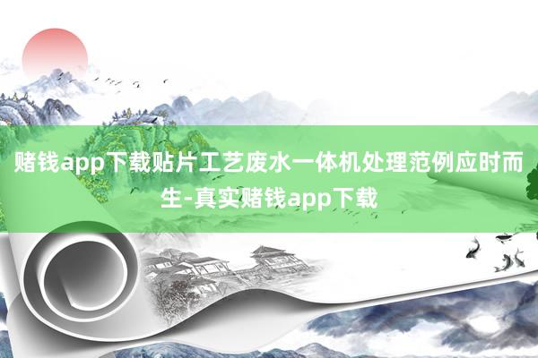 赌钱app下载贴片工艺废水一体机处理范例应时而生-真实赌钱app下载