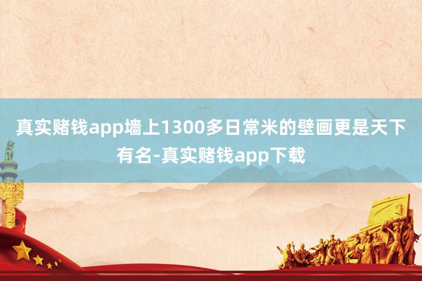 真实赌钱app墙上1300多日常米的壁画更是天下有名-真实赌钱app下载