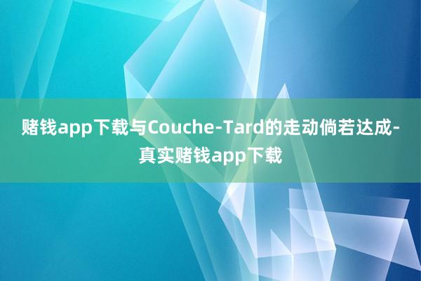 赌钱app下载与Couche-Tard的走动倘若达成-真实赌钱app下载