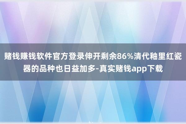赌钱赚钱软件官方登录伸开剩余86%清代釉里红瓷器的品种也日益加多-真实赌钱app下载
