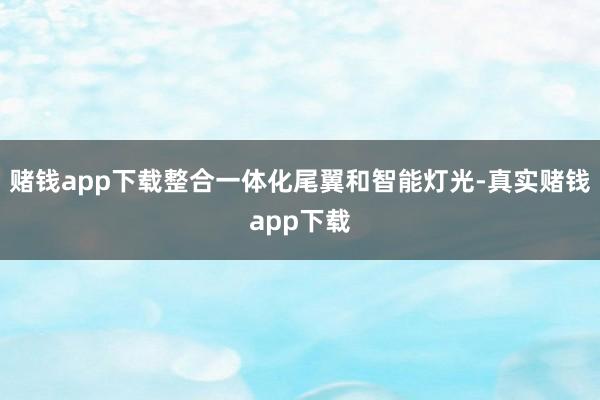 赌钱app下载整合一体化尾翼和智能灯光-真实赌钱app下载