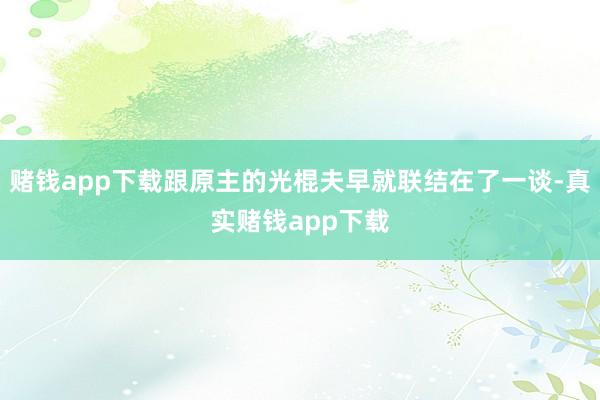 赌钱app下载跟原主的光棍夫早就联结在了一谈-真实赌钱app下载