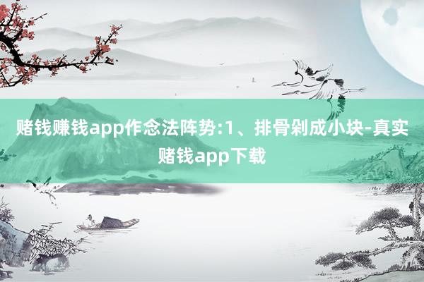 赌钱赚钱app作念法阵势:1、排骨剁成小块-真实赌钱app下载