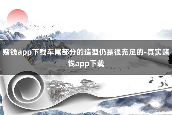 赌钱app下载车尾部分的造型仍是很充足的-真实赌钱app下载