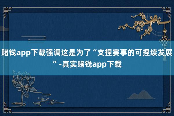 赌钱app下载强调这是为了“支捏赛事的可捏续发展”-真实赌钱app下载