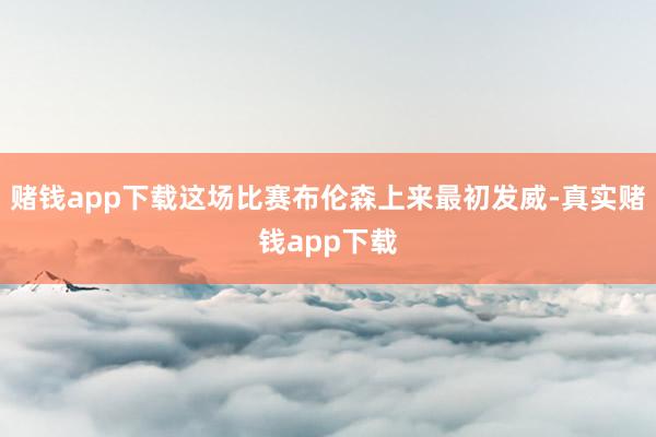 赌钱app下载这场比赛布伦森上来最初发威-真实赌钱app下载