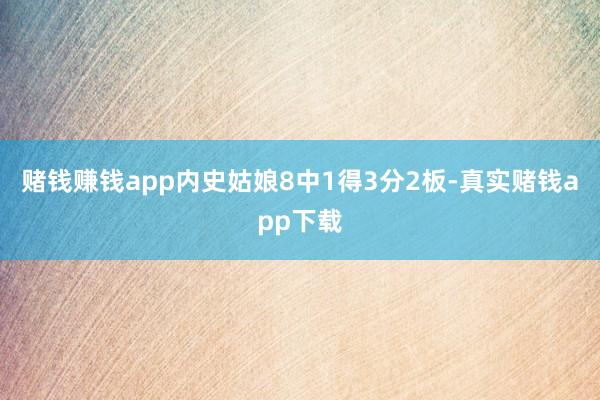 赌钱赚钱app内史姑娘8中1得3分2板-真实赌钱app下载