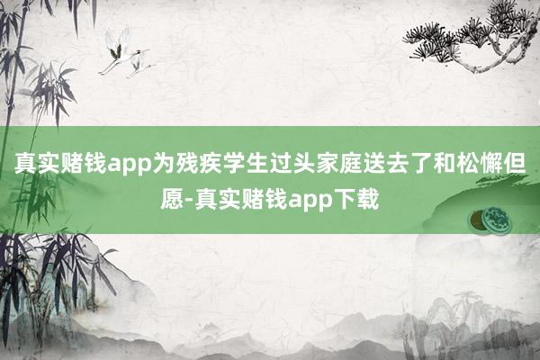 真实赌钱app为残疾学生过头家庭送去了和松懈但愿-真实赌钱app下载