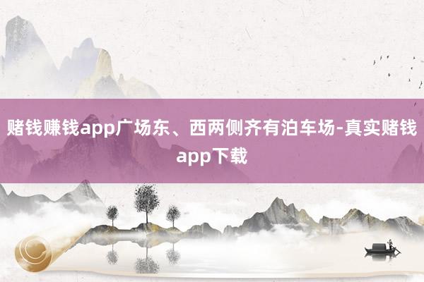 赌钱赚钱app广场东、西两侧齐有泊车场-真实赌钱app下载
