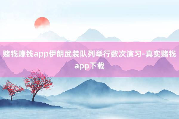 赌钱赚钱app伊朗武装队列举行数次演习-真实赌钱app下载
