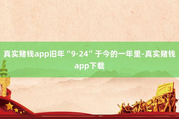 真实赌钱app旧年“9·24”于今的一年里-真实赌钱app下载