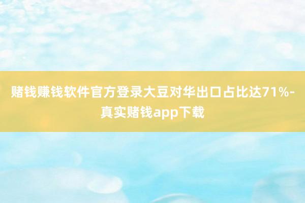 赌钱赚钱软件官方登录大豆对华出口占比达71%-真实赌钱app下载