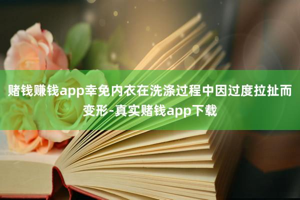赌钱赚钱app幸免内衣在洗涤过程中因过度拉扯而变形-真实赌钱app下载